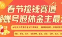 春节捡钱赛道,蝴蝶号退休金主最爱,AI轻松创作爆款美女野兽视频,福禄寿喜财吉祥如意升级版3.0